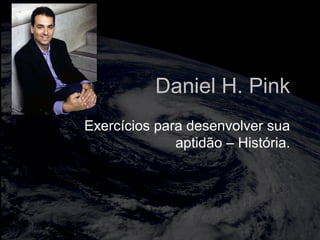 totalmuscularstretching.com.br
vipfisiopersonal.com.br
Exercícios para desenvolver sua
aptidão – História.
Daniel H. Pink
 