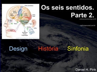 vipfisiopersonal.com.br
totalmuscularstretching.com.br
Os seis sentidos.
Parte 2.
Daniel H. Pink
Design História Sinfonia
 