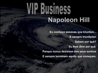 totalmuscularstretching.com.br
vipfisiopersonal.com.br
Napoleon Hill
Eu conheço pessoas que triunfam...
E sempre triunfarão!
Sabem por quê?
Eu lhes direi por quê.
Porque nunca desistem dos seus sonhos
E sempre terminam aquilo que começam.
 