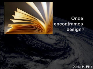 totalmuscularstretching.com.br
vipfisiopersonal.com.br
Onde
encontramos
design?
Daniel H. Pink
 