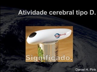 totalmuscularstretching.com.br
vipfisiopersonal.com.br
Atividade cerebral tipo D.
Daniel H. Pink
 