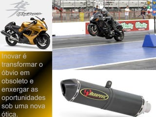 Inovar é
transformar o
óbvio em
obsoleto e
enxergar as
oportunidades
sob uma nova
ótica.
 