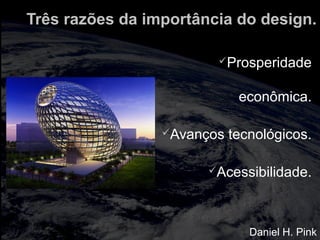 totalmuscularstretching.com.br
vipfisiopersonal.com.br
Três razões da importância do design.
Prosperidade
econômica.
Avanços tecnológicos.
Acessibilidade.
Daniel H. Pink
 