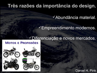 totalmuscularstretching.com.br
vipfisiopersonal.com.br
Abundância material.
Empreendimento modernos.
Diferenciação e novos mercados.
Três razões da importância do design.
Daniel H. Pink
 