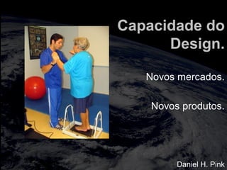 totalmuscularstretching.com.br
vipfisiopersonal.com.br
Capacidade do
Design.
Novos mercados.
Novos produtos.
Daniel H. Pink
 