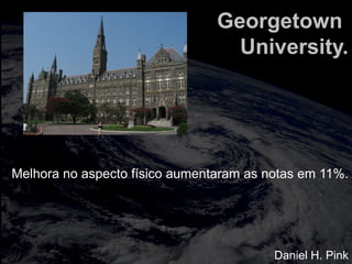 totalmuscularstretching.com.br
vipfisiopersonal.com.br
Georgetown
University.
Melhora no aspecto físico aumentaram as notas em 11%.
Daniel H. Pink
 