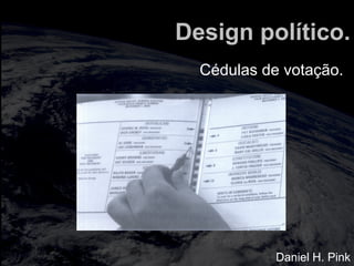 totalmuscularstretching.com.br
vipfisiopersonal.com.br
Design político.
Cédulas de votação.
Daniel H. Pink
 