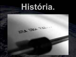 História.
 