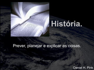 totalmuscularstretching.com.br
vipfisiopersonal.com.br
História.
Prever, planejar e explicar as coisas.
Daniel H. Pink
 