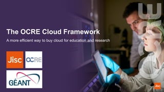 The OCRE Cloud Framework
A more efficient way to buy cloud for education and research
 