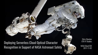 Deploying Serverless Cloud Optical Character
Recognition in Support of NASA Astronaut Safety
Chris Shenton
CTO V! Studios
NASA Cloud COI
2017-11-02
 