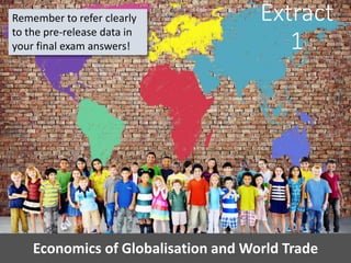 Extract
1
Economics of Globalisation and World Trade
Remember to refer clearly
to the pre-release data in
your final exam answers!
 