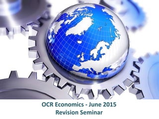 OCR Economics - June 2015
Revision Seminar
 