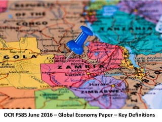 OCR F585 June 2016 – Global Economy Paper – Key Definitions
 