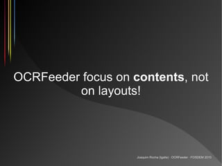 OCRFeeder focus on contents, not
         on layouts!




                    Joaquim Rocha (Igalia) · OCRFeeder · FOSDEM ...