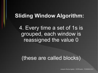 Sliding Window Algorithm:

 4. Every time a set of 1s is
  grouped, each window is
   reassigned the value 0


  (these ar...