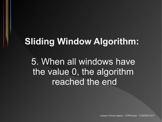 Sliding Window Algorithm:

 5. When all windows have
 the value 0, the algorithm
      reached the end


                 ...