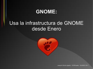 GNOME:

Usa la infrastructura de GNOME
           desde Enero




                   Joaquim Rocha (Igalia) · OCRFeeder · GUADEC ES 7
 
