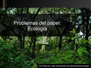 Problemas del papel:
      Ecología




                            Joaquim Rocha (Igalia) · OCRFeeder · GUADEC ES 7
          CC Photo by: http://www.flickr.com/photos/pranavsingh/
 