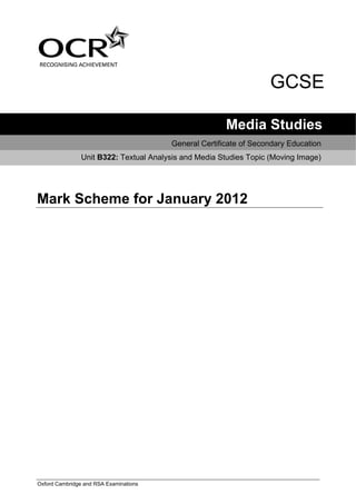 GCSE
Media Studies
General Certificate of Secondary Education
Unit B322: Textual Analysis and Media Studies Topic (Moving Image)

Mark Scheme for January 2012

Oxford Cambridge and RSA Examinations

 