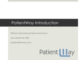  PatientWay Introduction Ottawa Life Sciences Executive Forum Jay Lawrence CEO jay@patientway.com 