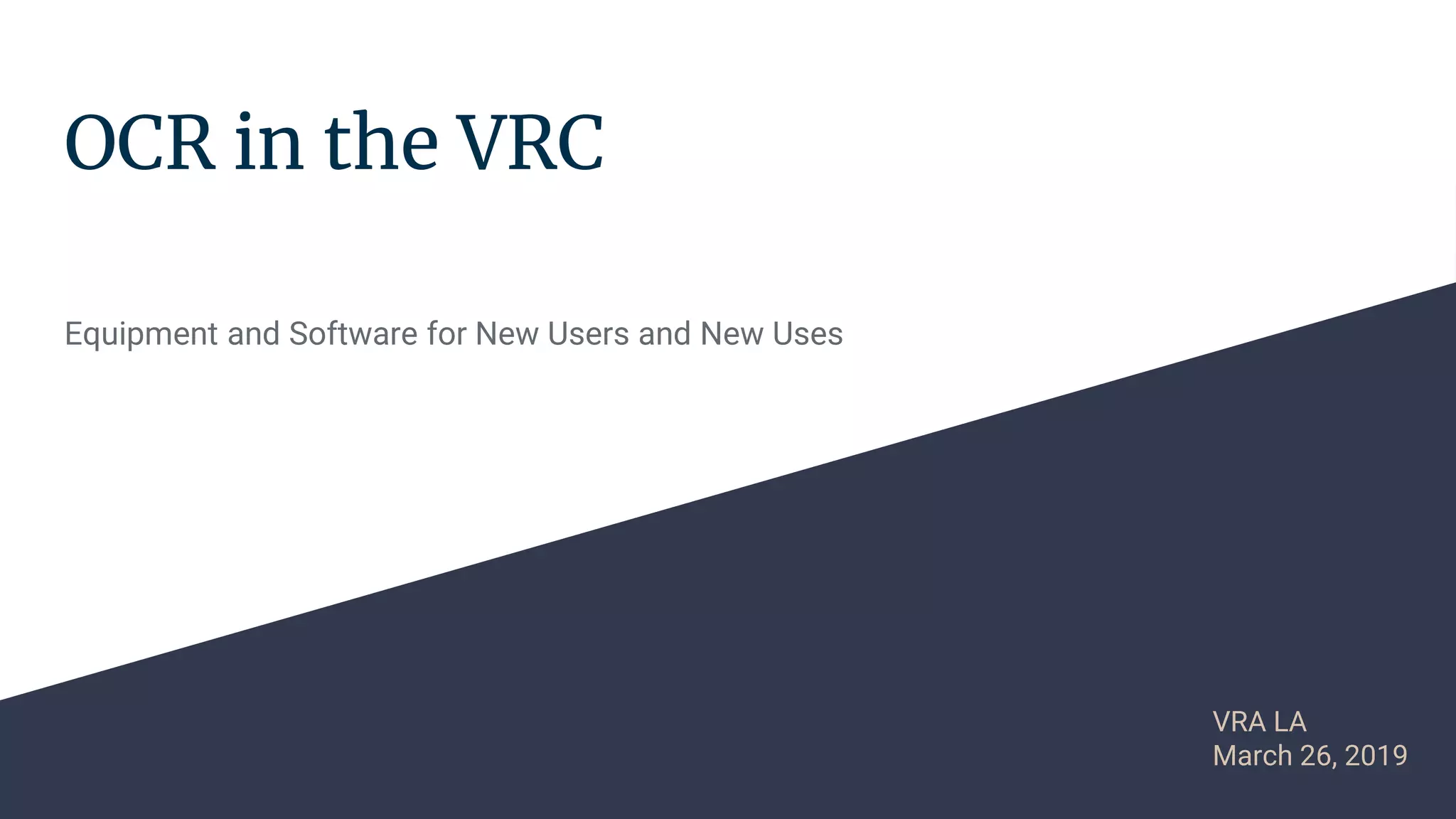 OCR in the VRC
Equipment and Software for New Users and New Uses
VRA LA
March 26, 2019
 