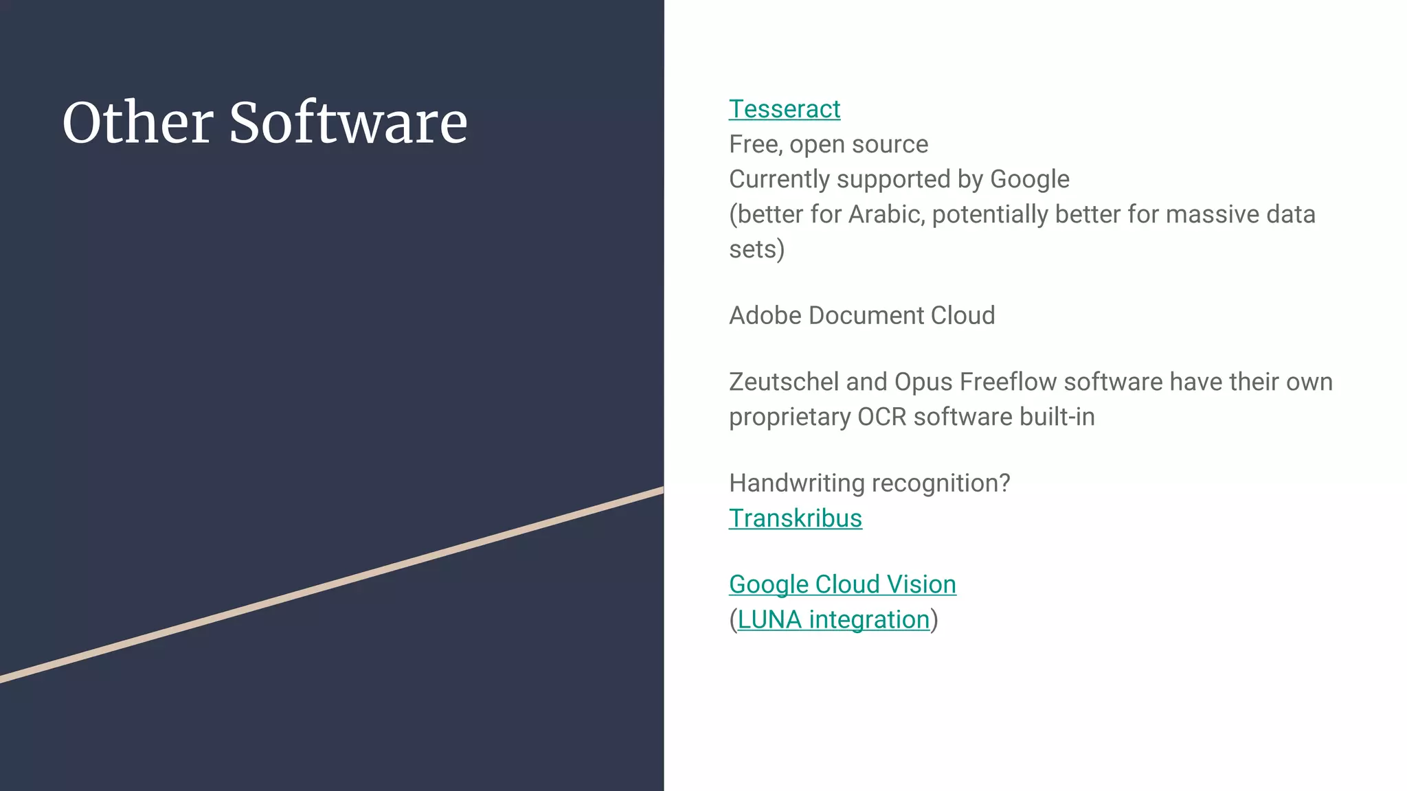 Other Software Tesseract
Free, open source
Currently supported by Google
(better for Arabic, potentially better for massive data
sets)
Adobe Document Cloud
Zeutschel and Opus Freeflow software have their own
proprietary OCR software built-in
Handwriting recognition?
Transkribus
Google Cloud Vision
(LUNA integration)
 