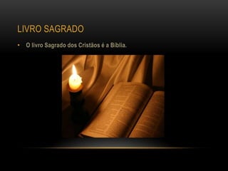 LIVRO SAGRADO
• O livro Sagrado dos Cristãos é a Bíblia.
 