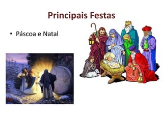 Principais Festas
• Páscoa e Natal
 