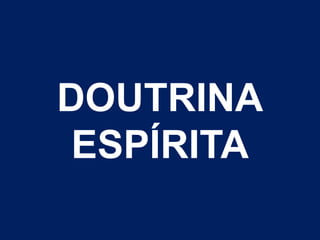 DOUTRINA 
ESPÍRITA 
 