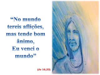 (Jo 16,33)
 