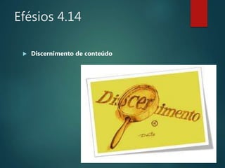 Efésios 4.14
 Discernimento de conteúdo
 