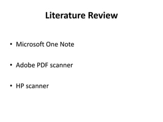 Literature Review
• Microsoft One Note
• Adobe PDF scanner
• HP scanner
 