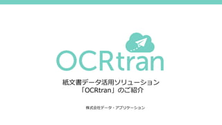 紙文書データ活用ソリューション
「OCRtran」のご紹介
株式会社データ・アプリケーション
 