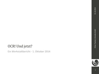 Oliver Paetzel, intranda GmbH 01.10.2014 
1 
OCR! Und jetzt? 
Ein Werkstattbericht - 1. Oktober 2014 
 