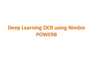 Deep Learning OCR using Nimbix
POWER8
 