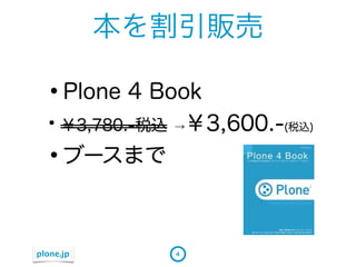 本を割引販売

  &bull;Plone 4 Book
  &bull; ￥3,780.-税込   &rarr;   ￥3,600.-(税込)
  &bull;ブースまで

plone.jp         4
 