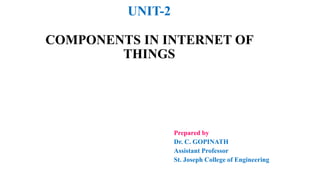 UNIT-2
COMPONENTS IN INTERNET OF
THINGS
Prepared by
Dr. C. GOPINATH
Assistant Professor
St. Joseph College of Engineering
 