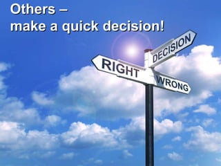 Others –
make a quick decision!
 