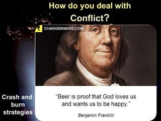 How do you deal with
Conflict?
Crash and
burn
strategies
 
