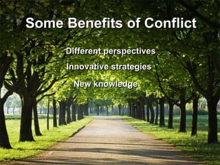 Some Benefits of Conflict
Innovative strategies
New knowledge
Different perspectives
 
