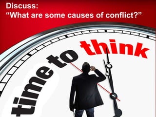 Discuss:
“What are some causes of conflict?”
 