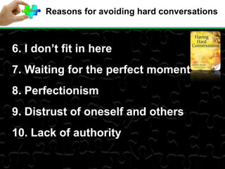Reasons for avoiding hard conversations
6. I don’t fit in here
7. Waiting for the perfect moment
8. Perfectionism
9. Distrust of oneself and others
10. Lack of authority
 