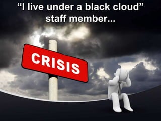 “I live under a black cloud”
staff member...
 