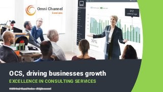 OCS, driving businesses growth
EXCELLENCE IN CONSULTING SERVICES
Services
Omni Channel
© 2018 Omni-Channel Services - All rights reserved
 