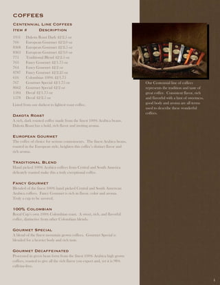COFFEES
Centennial line Coffees
item #    description
1951    Dakota Roast Dark 42/2.5 oz
760     European Gourmet 42/2.0 oz
8368    European Gourmet 42/2.5 oz
8363    European Gourmet 42/3.0 oz
775     Traditional Blend 42/2.5 oz
763     Fancy Gourmet 42/1.75 oz
764     Fancy Gourmet 42/2 oz
8787    Fancy Gourmet 42/2.25 oz
616     Colombian 100% 42/1.75
767     Gourmet Special 42/1.75 oz                                           Our Centennial line of coffees
8662    Gourmet Special 42/2 oz                                              represents the tradition and taste of
1584    Decaf 42/1.75 oz                                                     great coffee. Consistent flavor, rich
1578    Decaf 42/2.5 oz                                                      and flavorful with a hint of sweetness,
Listed from our darkest to lightest roast coffee.                            good body and aroma are all terms
                                                                             used to describe these wonderful
                                                                             coffees.
dakota Roast
A rich, dark roasted coffee made from the finest 100% Arabica beans.
Dakota Roast has a bold, rich flavor and inviting aroma.

European Gourmet
The coffee of choice for serious connoisseurs. The finest Arabica beans,
roasted in the European style, heighten this coffee’s distinct flavor and
rich aroma.

traditional Blend
Hand picked 100% Arabica coffees from Central and South America
delicately roasted make this a truly exceptional coffee.

Fancy Gourmet
Blended of the finest 100% hand picked Central and South American
Arabica coffees. Fancy Gourmet is rich in flavor, color and aroma.
Truly a cup to be savored.

100% Colombian
Royal Cup’s own 100% Colombian roast. A sweet, rich, and flavorful
coffee, distinctive from other Colombian blends.

Gourmet Special
A blend of the finest mountain grown coffees. Gourmet Special is
blended for a heavier body and rich taste.

Gourmet decaffeinated
Processed in green bean form from the finest 100% Arabica high grown
coffees, roasted to give all the rich flavor you expect and, yet it is 98%
caffeine-free.


                                                                                                                       4
 