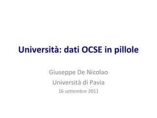 Università: dati OCSE in pillole Giuseppe De Nicolao Università di Pavia 16 settembre 2011 