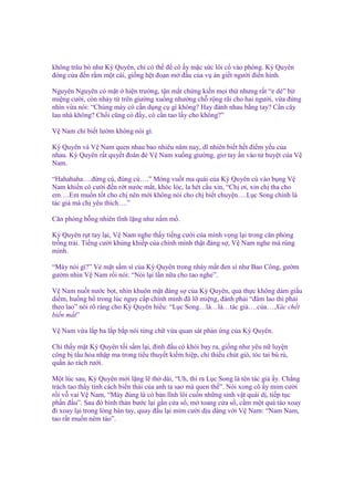 không trâu bò như Kỳ Quyên, ch có th ñ cô y m c s c lôi c vào phòng. Kỳ Quyên
ñóng c a ñ n r m m t cái, gi ng h t ño n m ñ u c a v án gi t ngư i ñi n hình.
Nguyên Nguyên có m t hi n trư ng, t n m t ch ng ki n m i th nhưng r t “e dè” b t
mi ng cư i, còn nh y t trên giư ng xu ng như ng ch r ng rãi cho hai ngư i, v a ñ ng
nhìn v a nói: “Chúng mày có c n d ng c gì không? Hay ñánh nhau b ng tay? C n cây
lau nhà không? Ch i cũng có ñ y, có c n tao l y cho không?”
V Nam ch bi t lư m không nói gì.
Kỳ Quyên và V Nam quen nhau bao nhiêu năm nay, dĩ nhiên bi t h t ñi m y u c a
nhau. Kỳ Quyên r t quy t ñoán ñè V Nam xu ng giư ng, giơ tay n vào t huy t c a V
Nam.
“Hahahaha….ñ ng cù, ñùng cù….” Móng vu t ma quái c a Kỳ Quyên cù vào b ng V
Nam khi n cô cư i ñ n r t nư c m t, khóc lóc, la hét c u xin, “Ch ơi, xin ch tha cho
em….Em mu n t t cho ch nên m i không nói cho ch bi t chuy n….L c Song chính là
tác gi mà ch yêu thích….”
Căn phòng b ng nhiên tĩnh l ng như n m m .
Kỳ Quyên r t tay l i, V Nam nghe th y ti ng cư i c a mình v ng l i trong căn phòng
tr ng tr i. Ti ng cư i kh ng khi p c a chính mình th t ñáng s , V Nam nghe mà rùng
mình.
“Mày nói gì?” V m t s m sì c a Kỳ Quyên trong nháy m t ñen sì như Bao Công, gư m
gư m nhìn V Nam r i nói: “Nói l i l n n a cho tao nghe”.
V Nam nu t nư c b t, nhìn khuôn m t ñáng s c a Kỳ Quyên, qu th c không dám gi u
di m, hu ng h trong lúc nguy c p chính mình ñã l mi ng, ñành ph i “ñâm lao thì ph i
theo lao” nói rõ ràng cho Kỳ Quyên hi u: “L c Song…là…là…tác gi ….c a….Xác ch t
bi n m t”
V Nam v a l p ba l p b p nói t ng ch v a quan sát ph n ng c a Kỳ Quyên.
Ch th y m t Kỳ Quyên t i s m l i, ñ nh ñ u có khói bay ra, gi ng như yêu n luy n
công b t u h a nh p ma trong ti u thuy t ki m hi p, ch thi u chút gió, tóc tai bù rù,
qu n áo rách rư i.
M t lúc sau, Kỳ Quyên m i l ng l th dài, “Uh, thì ra L c Song là tên tác gi y. Ch ng
trách tao th y tính cách bi n thái c a anh ta sao mà quen th ”. Nói xong cô y m m cư i
r i v vai V Nam, “Mày ñúng là có b n lĩnh lôi cu n nh ng sinh v t quái d , ti p t c
ph n ñ u”. Sau ñó bình th n bư c l i g n c a s , m toang c a s , c m m t qu táo xoay
ñi xoay l i trong lòng bàn tay, quay ñ u l i m m cư i d u dàng v i V Nam: “Nam Nam,
tao r t mu n ném táo”.

 