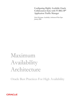 Configuring Highly Available Oracle
                  Collaboration Suite with F5 BIG-IP®
                  Application Traffic Manager
                  Oracle Maximum Availability Architecture White Paper
                  January 2006




Maximum
Availability
Architecture
Oracle Best Practices For High Availability