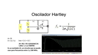 Es un oscilador LC, un circuito que se puede
usar para frecuencia entre 1 y 100 MHz.
A> 29
A > L2 / L1
 